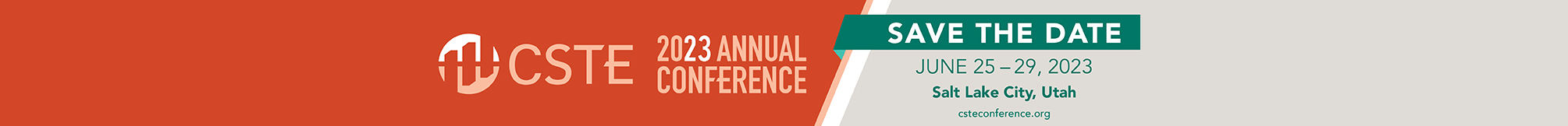 2023 CSTE Annual Conference | Save The Date | June 25 - 29th | Salt Lake City, Utah 2023 CSTE Annual Conference | Save The Date | June 25 - 29th | Salt Lake City, Utah